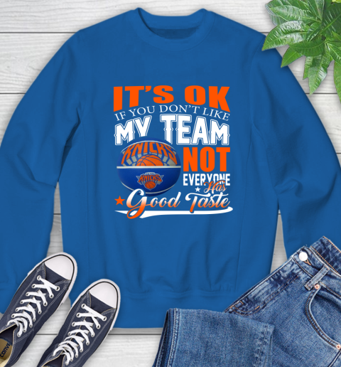 NBA It's Ok If You Don't Like My Team New York Knicks Not Everyone Has Good Taste Basketball Sweatshirt 9