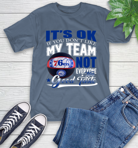 NBA It's Ok If You Don't Like My Team Philadelphia 76ers Not Everyone Has Good Taste Basketball T-Shirt 8
