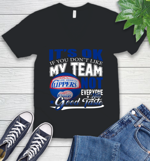 NBA It's Ok If You Don't Like My Team Los Angeles Clippers Not Everyone Has Good Taste Basketball V-Neck T-Shirt