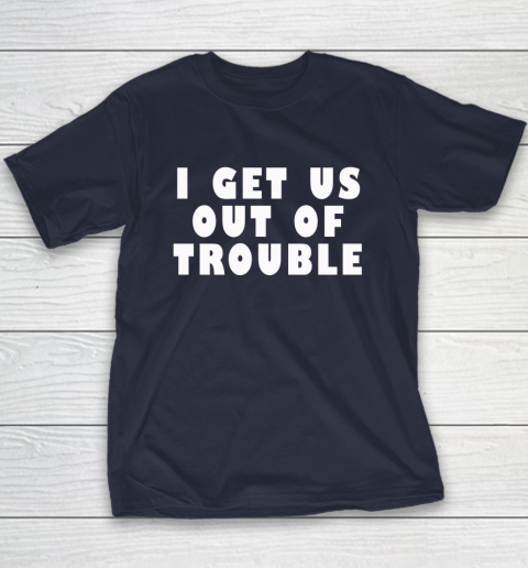 I Get Us Out Of Trouble Youth T-Shirt 2