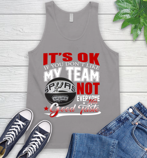 NBA It's Ok If You Don't Like My Team San Antonio Spurs Not Everyone Has Good Taste Basketball Tank Top 3