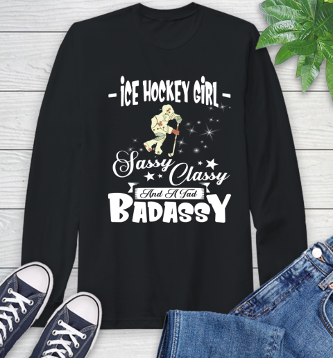 Ice Hockey Girl Sassy Classy And A Tad Badassy Long Sleeve T-Shirt
