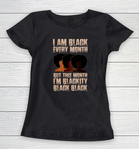 I Am Black Every Month Shirt But This Month I'm Blackity Black Women's T-Shirt