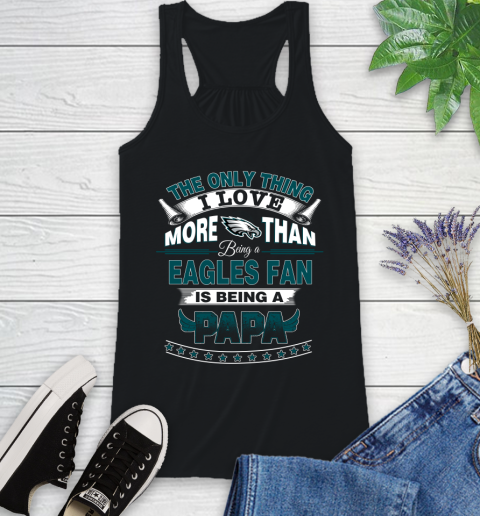 NFL The Only Thing I Love More Than Being A Philadelphia Eagles Fan Is Being A Papa Football Racerback Tank