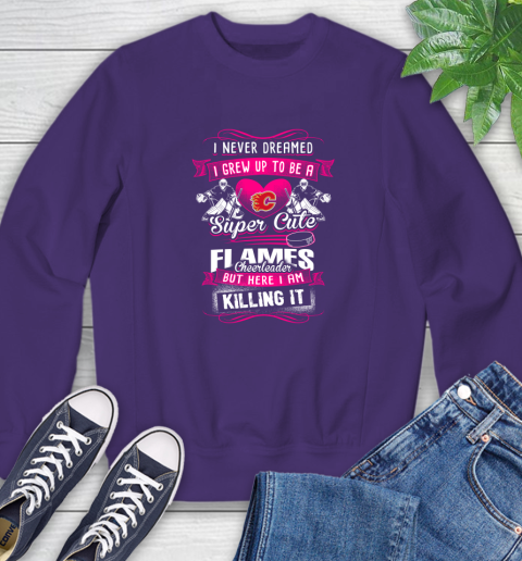 Calgary Flames NHL Hockey I Never Dreamed I Grew Up To Be A Super Cute Cheerleader Sweatshirt 4