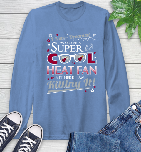 Miami Heat NBA Basketball I Never Dreamed I Would Be Super Cool Fan Long Sleeve T-Shirt 13 Miami Heat NBA Basketball I Never Dreamed I Would Be Super Cool Fan Long Sleeve T-Shirt - Image 13