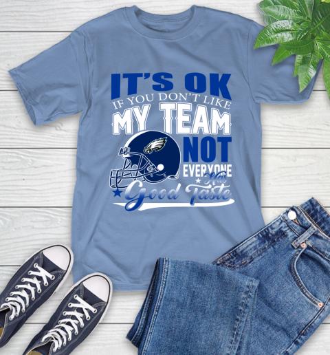 Philadelphia Eagles NFL Football You Don't Like My Team Not Everyone Has Good Taste T-Shirt 12