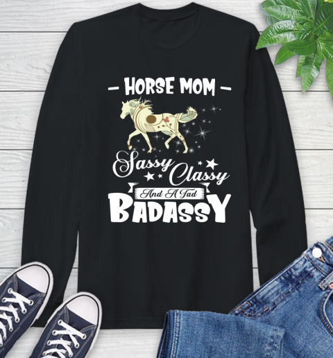 Horse Mom Sassy Classy And A Tad Badassy Long Sleeve T-Shirt