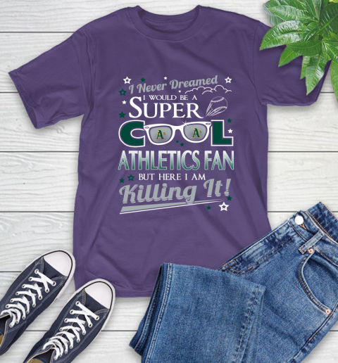 Oakland Athletics MLB Baseball I Never Dreamed I Would Be Super Cool Fan T-Shirt 5