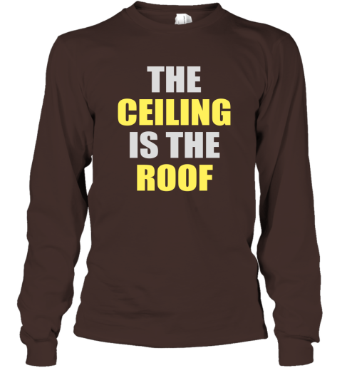 The Ceiling Is The Roof Long Sleeve