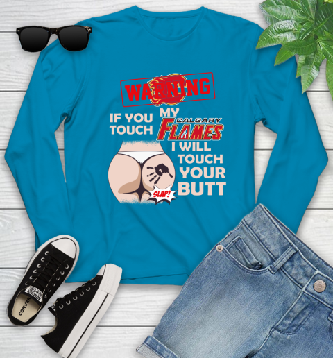 Calgary Flames NHL Hockey Warning If You Touch My Team I Will Touch My Butt Youth Long Sleeve 8