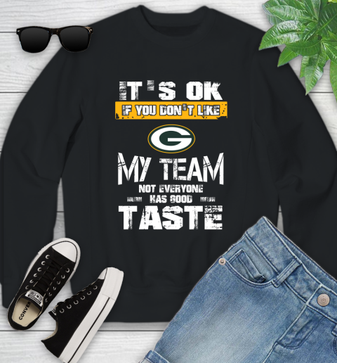 Green Bay Packers NFL Football It's Ok If You Don't Like My Team Not Everyone Has Good Taste Youth Sweatshirt