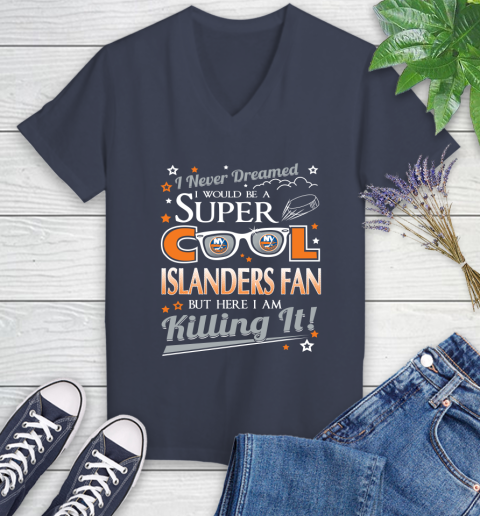 New York Islanders NHL Hockey I Never Dreamed I Would Be Super Cool Fan Women's V-Neck T-Shirt 12