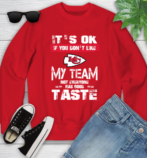Kansas City Chiefs NFL Football It's Ok If You Don't Like My Team Not Everyone Has Good Taste Youth Sweatshirt 8