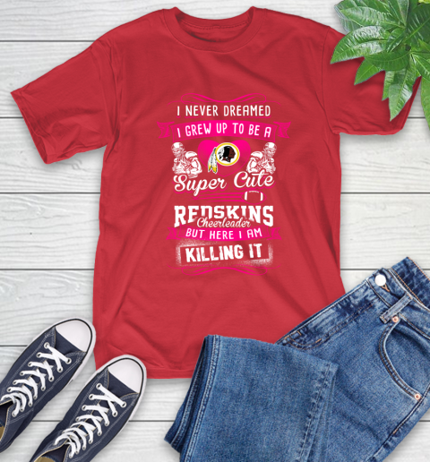 Washington Redskins NFL Football I Never Dreamed I Grew Up To Be A Super Cute Cheerleader T-Shirt 11
