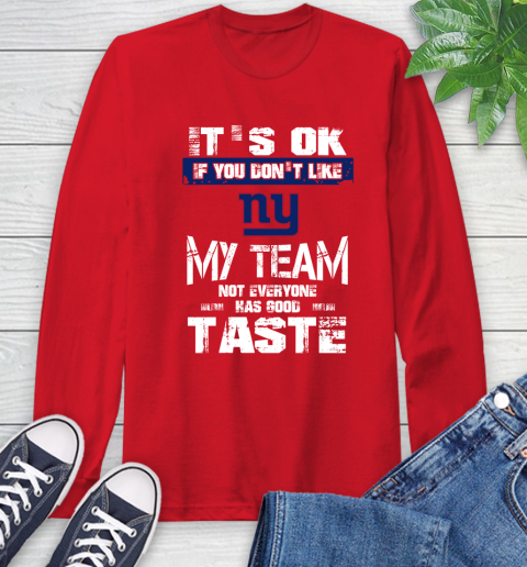 New York Giants NFL Football It's Ok If You Don't Like My Team Not Everyone Has Good Taste Long Sleeve T-Shirt 11