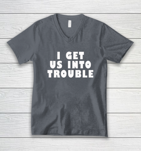 I Get Us Into Trouble V-Neck T-Shirt 3