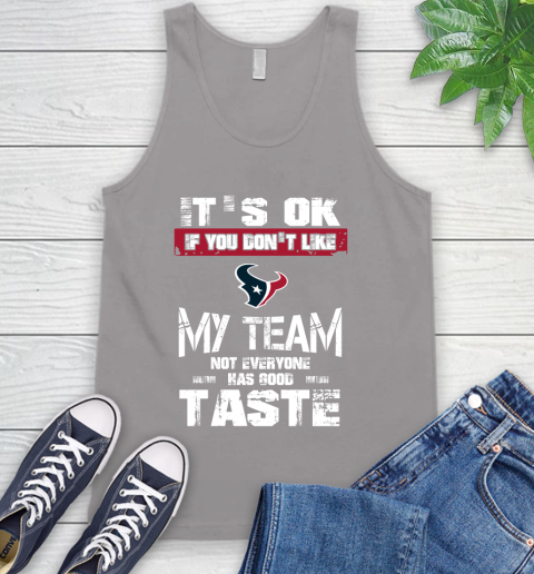 Houston Texans NFL Football It's Ok If You Don't Like My Team Not Everyone Has Good Taste Tank Top 3