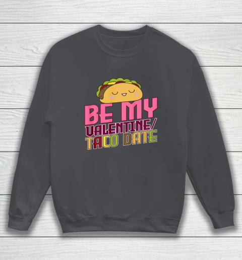 Be My Valentine Taco Date Sweatshirt 9