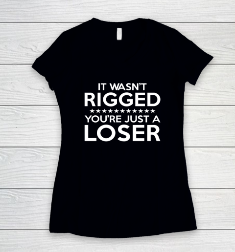 It Wasn't Rigged You're Just A Loser Women's V-Neck T-Shirt