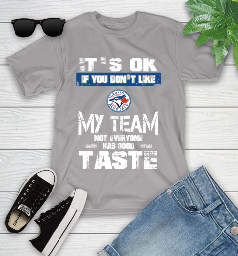 Toronto Blue Jays MLB Baseball It's Ok If You Don't Like My Team Not Everyone Has Good Taste Youth T-Shirt 4