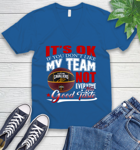 NBA It's Ok If You Don't Like My Team Cleveland Cavaliers Not Everyone Has Good Taste Basketball V-Neck T-Shirt 5