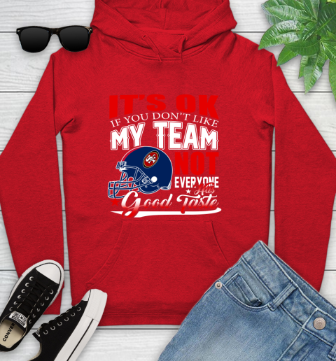 NFL It's Ok If You Don't Like My Team San Francisco 49ers Not Everyone Has Good Taste Football Youth Hoodie 12