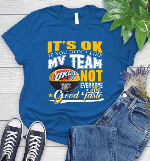NBA It's Ok If You Don't Like My Team Oklahoma City Thunder Not Everyone Has Good Taste Basketball Women's T-Shirt - Image 13