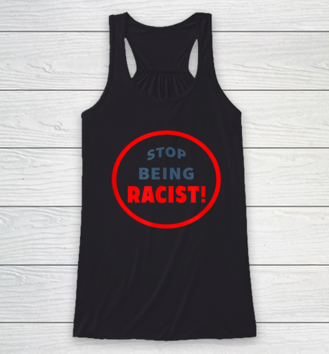 Stop Being Racist Black Lives Matter Racerback Tank