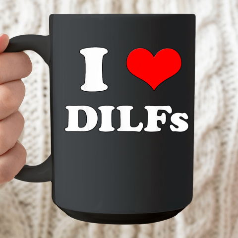 I Love DILFs I Heart DIILFs Ceramic Mug 15oz