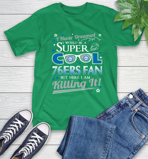 Philadelphia 76ers NBA Basketball I Never Dreamed I Would Be Super Cool Fan T-Shirt 7