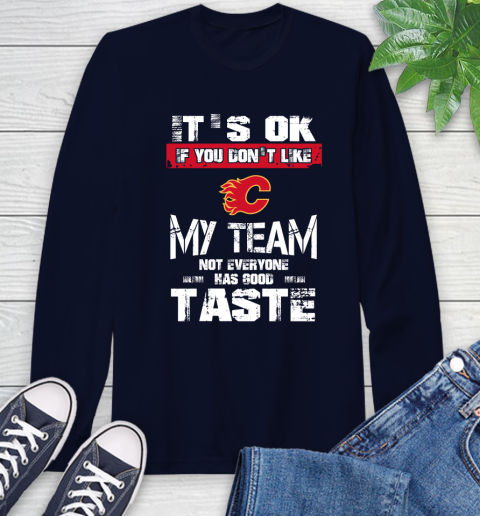 Calgary Flames NHL Hockey It's Ok If You Don't Like My Team Not Everyone Has Good Taste Long Sleeve T-Shirt 3