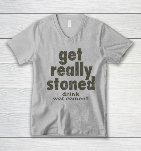 Get Really Stoned... Drink Wet Cement V-Neck T-Shirt 2