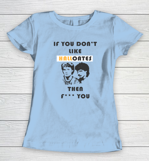 If You Don't Like Hall Oates Then Fuck You Women's T-Shirt 4
