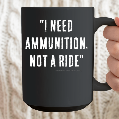 I Need Ammunition Not A Ride Ukrainian President Zelensky Ceramic Mug 15oz 2