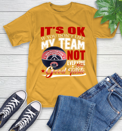 NBA It's Ok If You Don't Like My Team Washington Wizards Not Everyone Has Good Taste Basketball T-Shirt 2