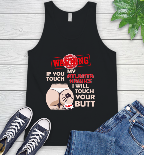 Atlanta Hawks NBA Basketball Warning If You Touch My Team I Will Touch My Butt Tank Top