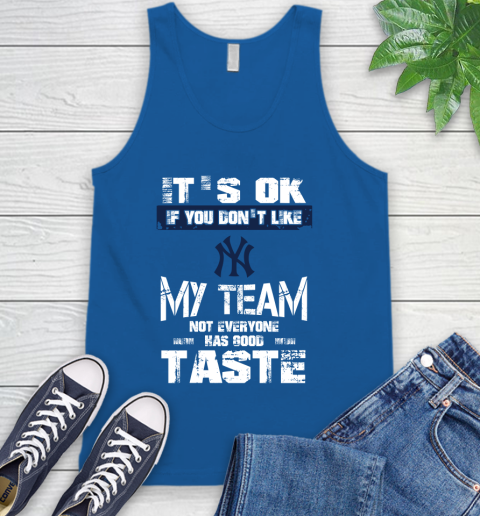 New York Yankees MLB Baseball It's Ok If You Don't Like My Team Not Everyone Has Good Taste Tank Top 4