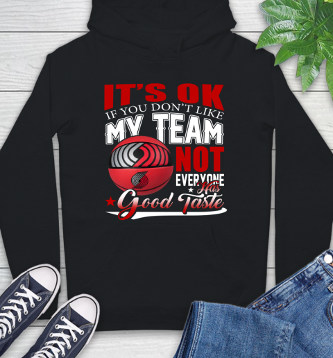 NBA It's Ok If You Don't Like My Team Portland Trail Blazers Not Everyone Has Good Taste Basketball Hoodie