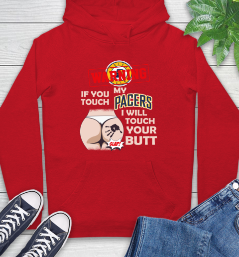 Indiana Pacers NBA Basketball Warning If You Touch My Team I Will Touch My Butt Hoodie 10