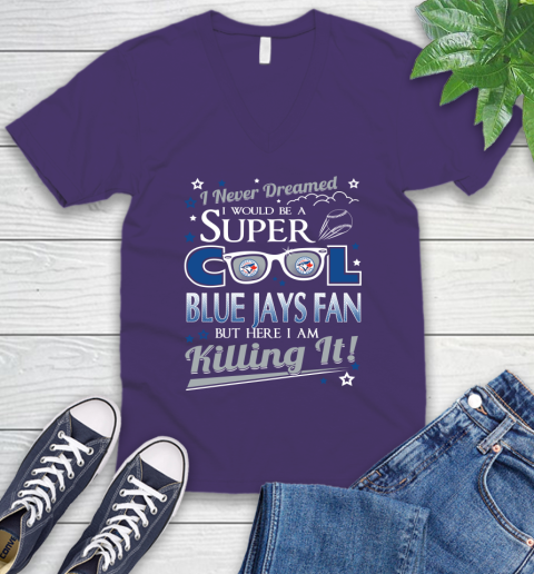 Toronto Blue Jays MLB Baseball I Never Dreamed I Would Be Super Cool Fan V-Neck T-Shirt 9