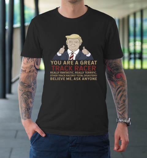 Trump You Are A Great Great Track Racer T-Shirt 1