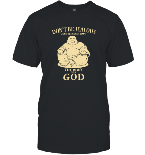 Don't Be jealous Just Because I Have A Body Of God T-Shirt