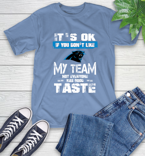 Carolina Panthers NFL Football It's Ok If You Don't Like My Team Not Everyone Has Good Taste (1) T-Shirt 12
