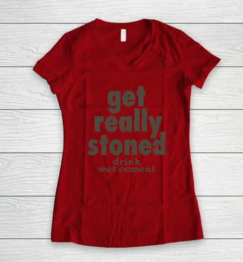 Get Really Stoned... Drink Wet Cement Women's V-Neck T-Shirt 5