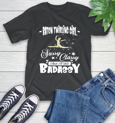 Baton Twirling Girl Sassy Classy And A Tad Badassy T-Shirt