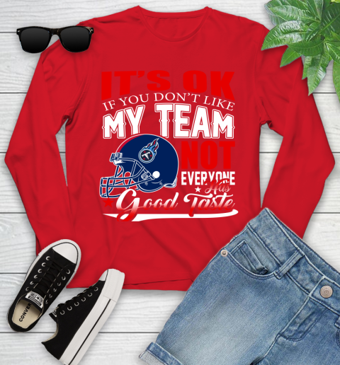 Tennessee Titans NFL Football You Don't Like My Team Not Everyone Has Good Taste Youth Long Sleeve 11