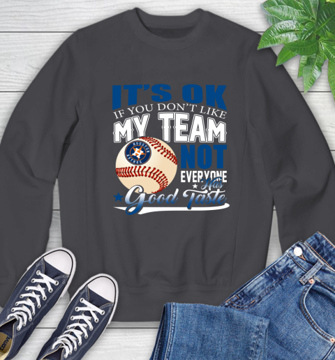 Houston Astros MLB Baseball You Don't Like My Team Not Everyone Has Good Taste Sweatshirt 6