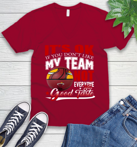 NBA It's Ok If You Don't Like My Team Miami Heat Not Everyone Has Good Taste Basketball V-Neck T-Shirt 7