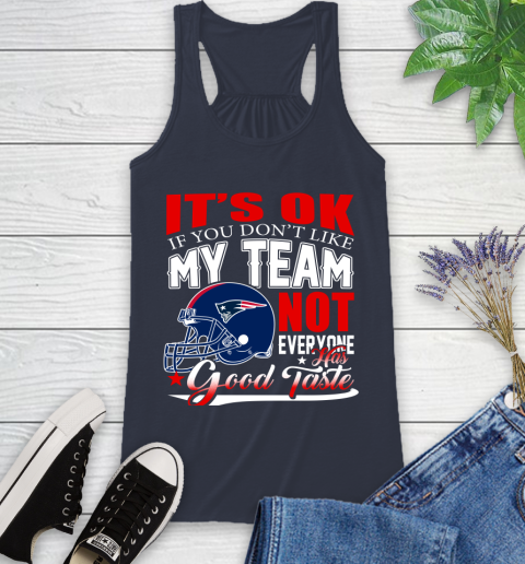 New England Patriots NFL Football You Don't Like My Team Not Everyone Has Good Taste (1) Racerback Tank 11 New England Patriots NFL Football You Don't Like My Team Not Everyone Has Good Taste (1) Racerback Tank - Image 11